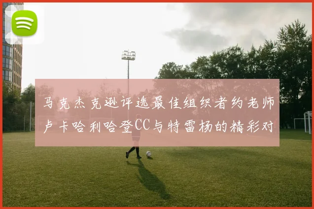 马克杰克逊评选最佳组织者约老师卢卡哈利哈登CC与特雷杨的精彩对比